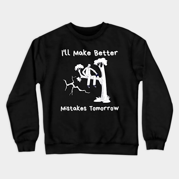 I'll Make Better Mistakes Tomorrow Crewneck Sweatshirt by mkhriesat